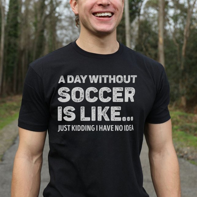 A Day Without Soccer Is Like Funny T-Shirt (Creator Uploaded)