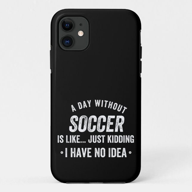 A Day Without Soccer Is Like Just Kidding Case-Mate iPhone Case (Back)