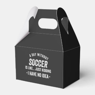 A Day Without Soccer Is Like Just Kidding Favour Box