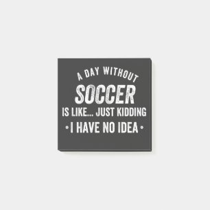 A Day Without Soccer Is Like Just Kidding Post-it Notes