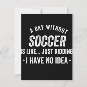 A Day Without Soccer Is Like Just Kidding Save The Date