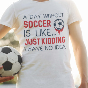 A Day Without Soccer T-Shirt