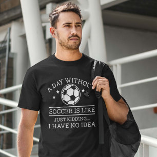 A Day Without Soccer T-Shirt