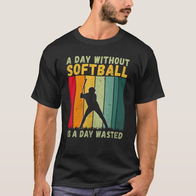 A Day without Softball is a Day wasted   Softball T-Shirt (Front)