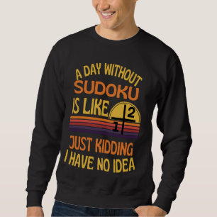 A Day Without Sudoku Funny Sudoku Humour Sweatshirt