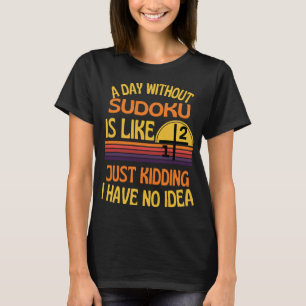A Day Without Sudoku Funny Sudoku Humour T-Shirt