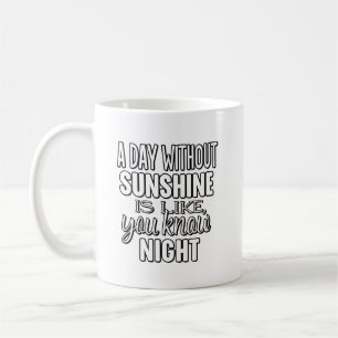 A Day Without Sunshine Is Like You Know Night Coffee Mug
