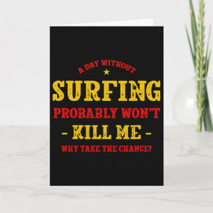 A Day Without Surfing Won't Kill Me Surfer Funny S Card