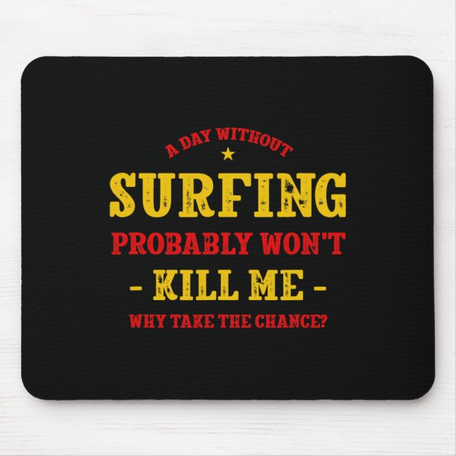 A Day Without Surfing Won't Kill Me Surfer Funny S Mouse Pad (Front)