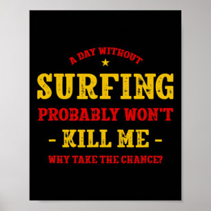 A Day Without Surfing Won't Kill Me Surfer Funny S Poster