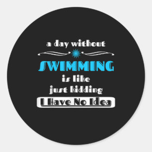 A Day Without Swimming Is Like Just Kidding Design Classic Round Sticker