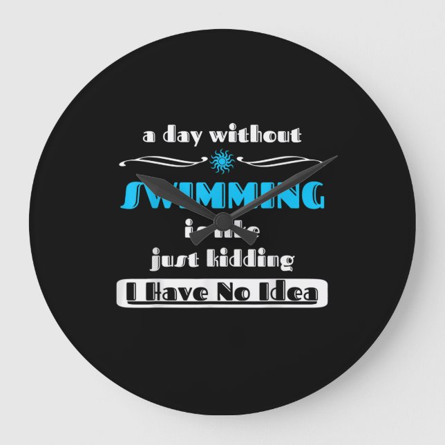 A Day Without Swimming Is Like Just Kidding Design Large Clock (Front)