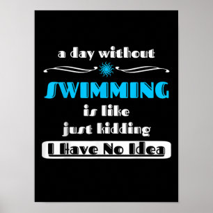A Day Without Swimming Is Like Just Kidding Design Poster
