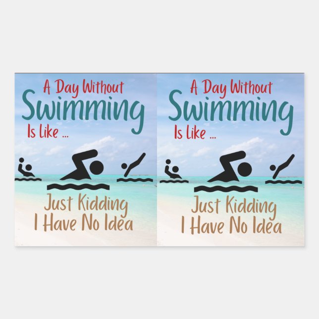 A Day Without Swimming Is Like Just Kidding I Have Rectangular Sticker (Front)