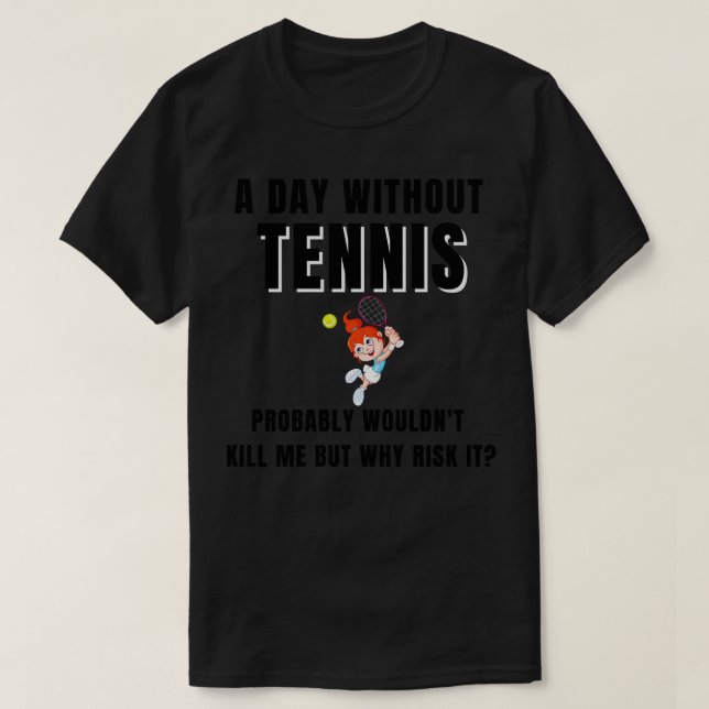 A Day Without Tennis 2 T-Shirt (Design Front)