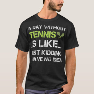 A Day Without Tennis Funny Gift TennisPlayer Coach T-Shirt