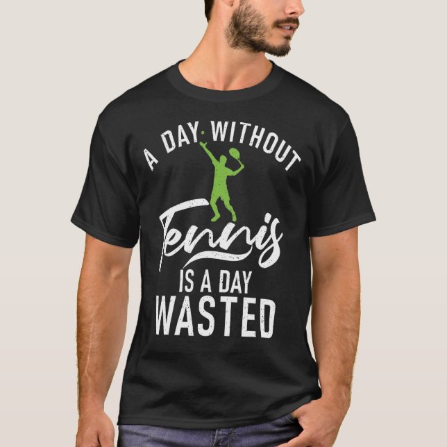 A Day without Tennis is a Day wasted Tennis   T-Shirt (Front)