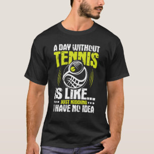 A Day Without Tennis Is Like - Coach Sports Lover T-Shirt