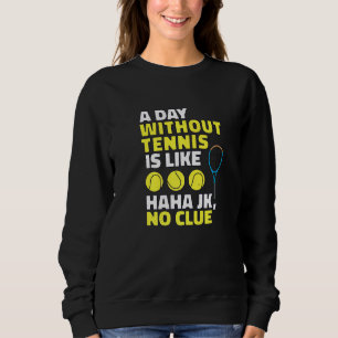A Day Without Tennis Is Like, Funny Tennis  Player Sweatshirt
