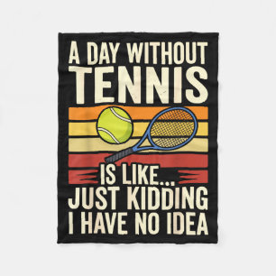 A Day Without Tennis Is Like Just Kidding I Have N Fleece Blanket