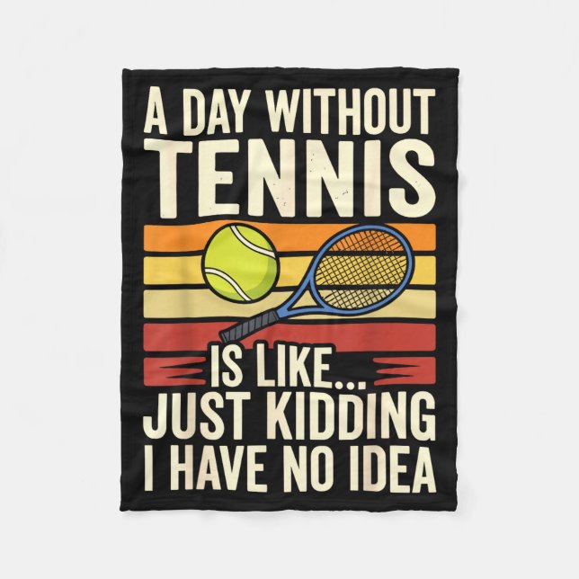 A Day Without Tennis Is Like Just Kidding I Have N Fleece Blanket (Front)