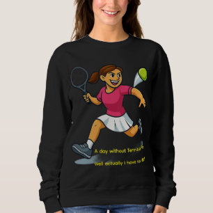 A day without Tennis is like... Sweatshirt