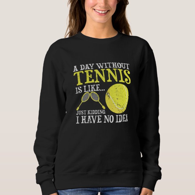 A Day Without Tennis Player Coach Sports Game Sweatshirt (Front)