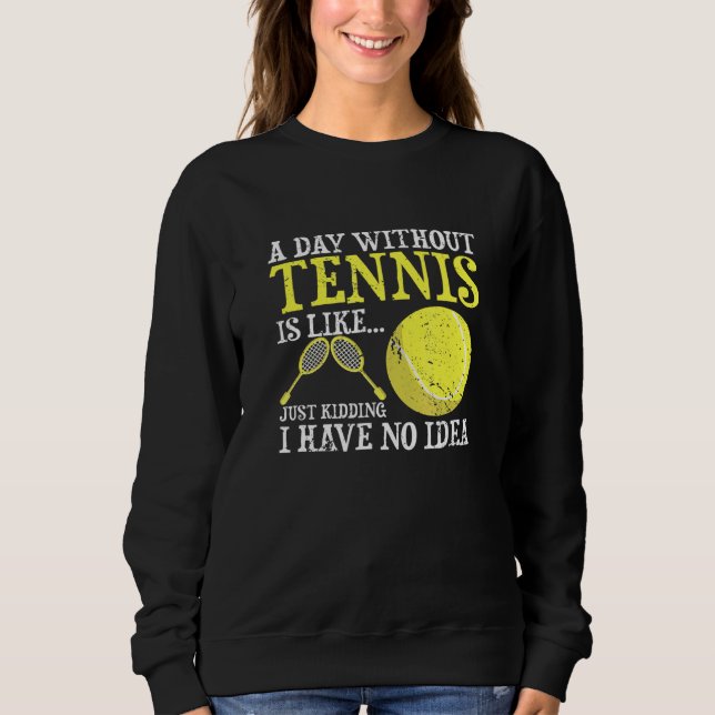 A Day Without Tennis Player Coach Sports Game Sweatshirt (Front)