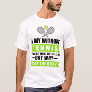 A day without Tennis probably wouldn't kill me T-Shirt