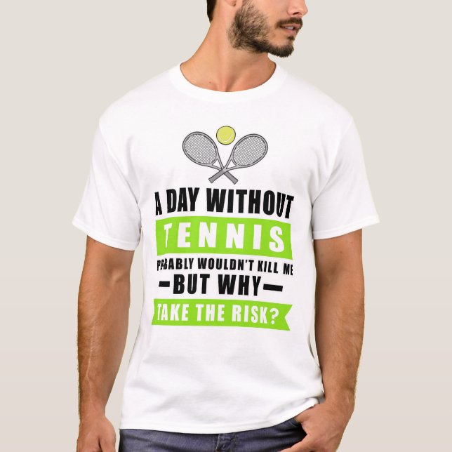 A day without Tennis probably wouldn't kill me  T-Shirt (Front)