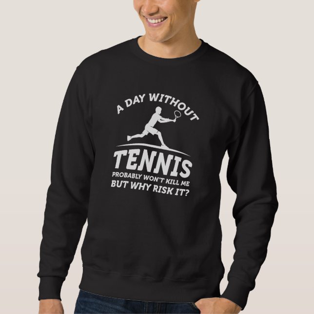 A Day Without Tennis Sweatshirt (Front)
