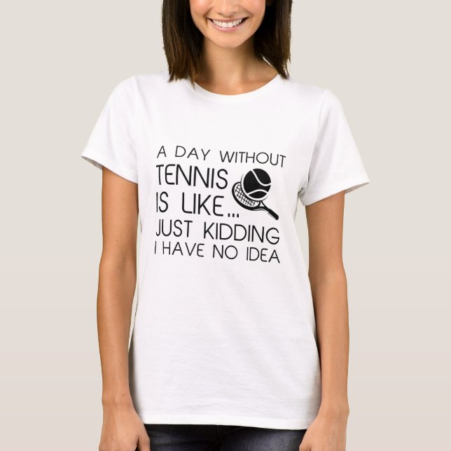 A Day Without Tennis T-Shirt (Front)