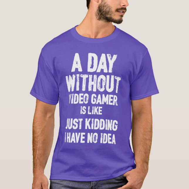 A Day Without Video Game Gamer Player Gaming Gifts T-Shirt (Front)