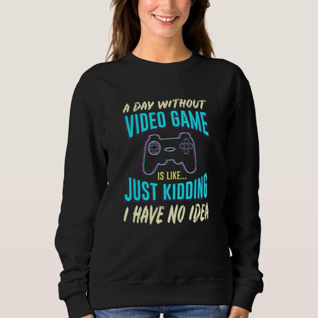 A Day Without Video Game Is Like Distressed Gamer  Sweatshirt (Front)