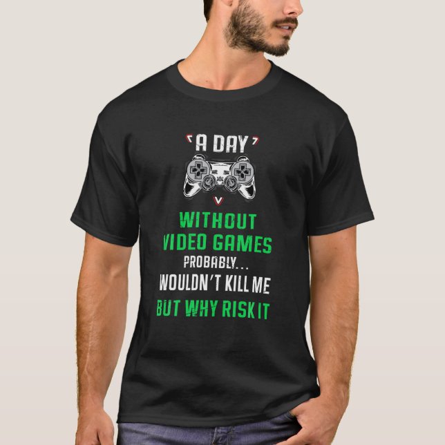 A Day Without Video Games Don't Risk Funny Gamer B T-Shirt (Front)