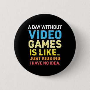 A Day Without Video Games Funny Gamer Video Gaming 6 Cm Round Badge