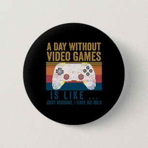 A Day Without Video Games Funny Gaming Video Gamer 6 Cm Round Badge