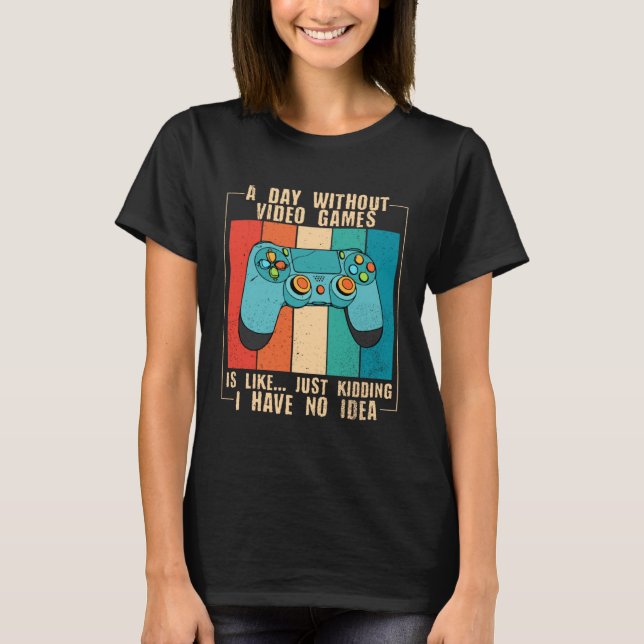 A Day Without Video Games Funny Video Gamer 18 T-Shirt (Front)