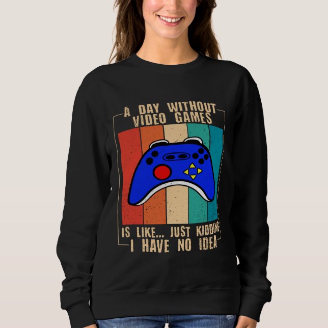A Day Without Video Games Funny Video Gamer 35 Sweatshirt (Front)