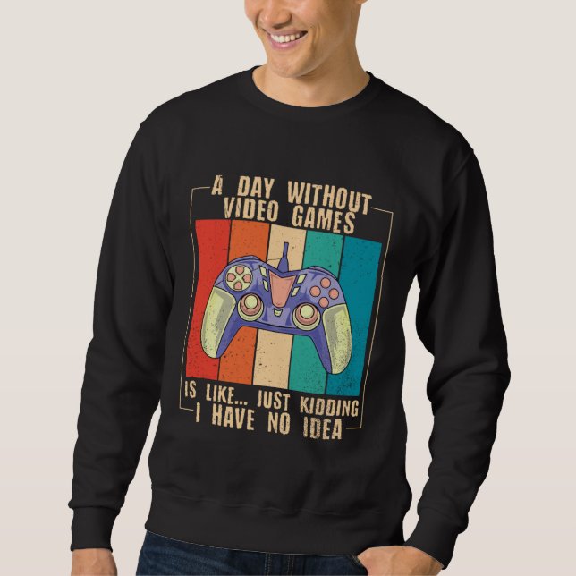 A Day Without Video Games Funny Video Gamer 39 Sweatshirt (Front)