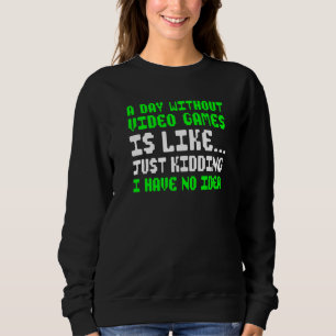 A Day Without Video Games Funny Video Gamer for bo Sweatshirt