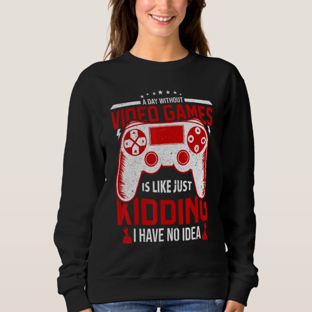 A Day Without Video Games Funny Video Gamer Gaming Sweatshirt (Front)