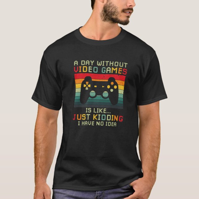 A Day Without Video Games Funny Video Gamer Gaming T-Shirt (Front)