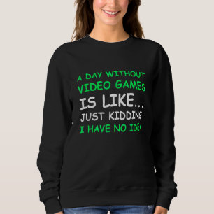 A Day Without Video Games Funny Video Gamer Men Wo Sweatshirt