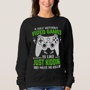 A Day Without Video Games Funny Video Gamer Men Wo Sweatshirt