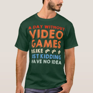 A Day Without Video Games Funny Video Gamer Men Wo T-Shirt