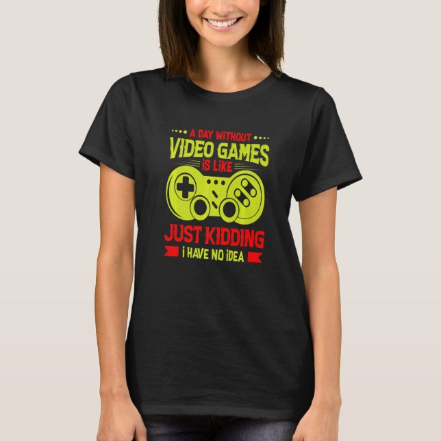 A Day Without Video Games Funny Video Gamer Saying T-Shirt (Front)