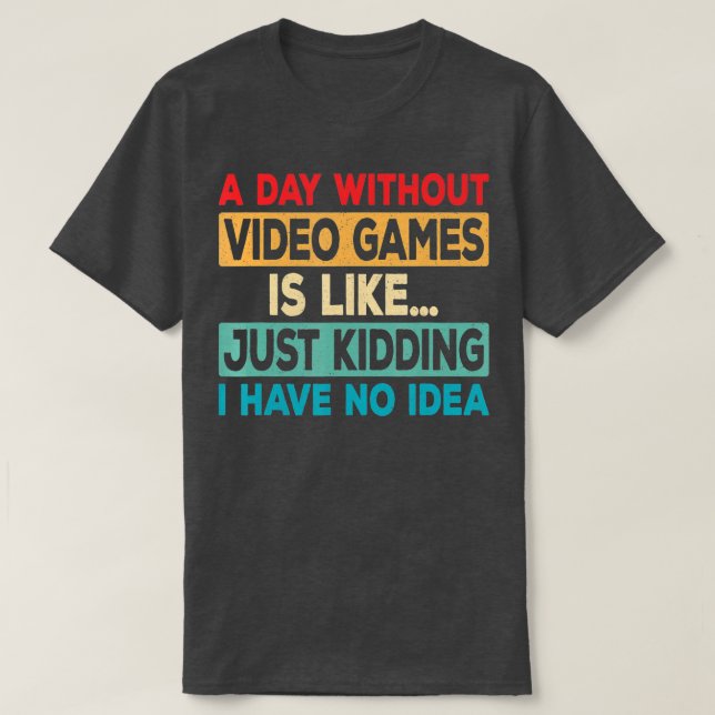A Day Without Video Games Funny Video  Retro Gamin T-Shirt (Design Front)