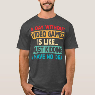 A Day Without Video Games Funny Video  Retro Gamin T-Shirt