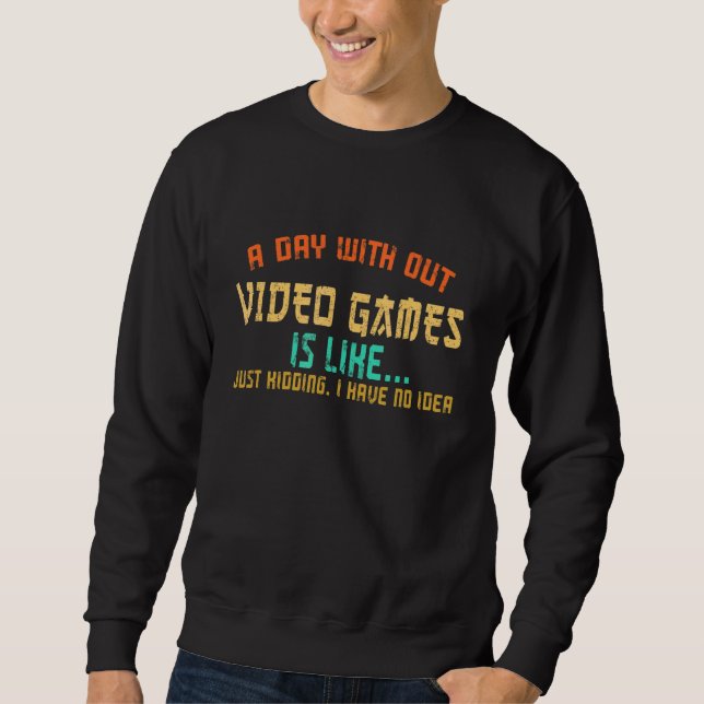 A Day Without Video Games  Gamer Gaming Boys Kids  Sweatshirt (Front)